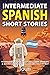 Intermediate Spanish Short Stories: 10 Amazing Short Tales to Learn Spanish & Quickly Grow Your Vocabulary the Fun Way! (Spanish Language Learning)