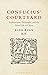 Confucius’ Courtyard: Architecture, Philosophy and the Good Life in China