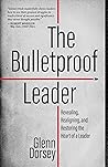 The Bulletproof Leader: Revealing, Realigning, and Restoring the Heart of a Leader