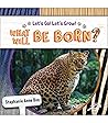 What Will Be Born? Guided Reading Level I (Let’s Go! Let’s Grow!)