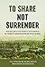 To Share, Not Surrender: In...