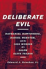 Deliberate Evil: Nathaniel Hawthorne, Daniel Webster, and the 1830 Murder of a Salem Slave Trader