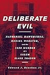 Deliberate Evil: Nathaniel Hawthorne, Daniel Webster, and the 1830 Murder of a Salem Slave Trader