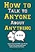 How to Talk to Anyone About...