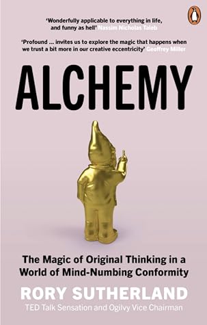 Alchemy: The Surprising Power of Ideas That Don't Make Sense