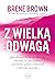 Z wielką odwagą. Jak odwaga bycia wrażliwym zmienia to, jak żyjemy i kochamy, jakimi jesteśmy rodzicami i jak przewodzimy