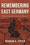 Remembering East Germany by Richard A. Zipser
