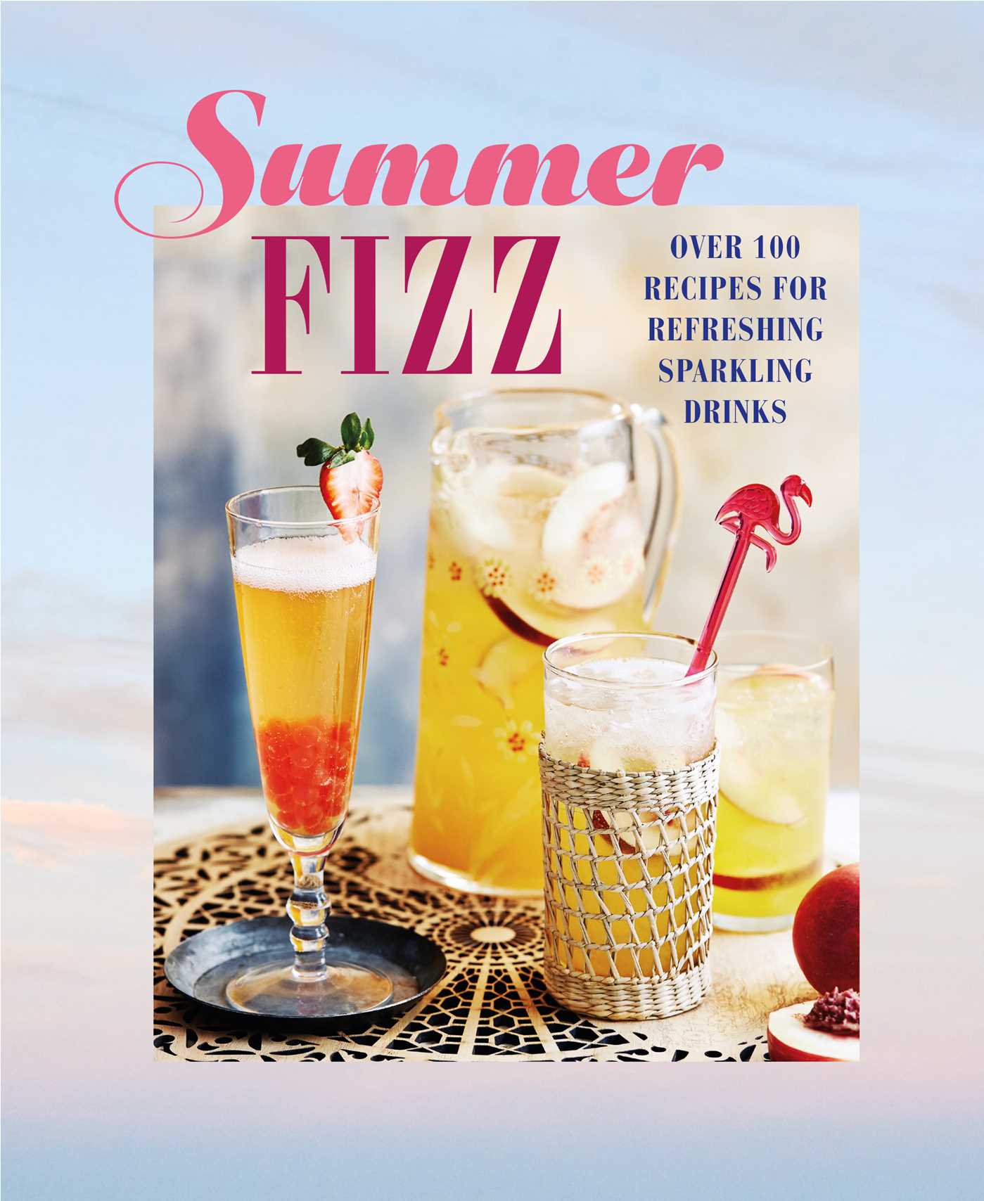 Summer Fizz: Over 100 recipes for refreshing sparkling drinks (Hardcover)