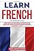 Learn French: 3 Books in 1: Learn French for Beginners, Intermediate and Advanced Users. The Ultimate Guide to Become Fluent like a Native Speaker Starting from Zero in less than 21 days