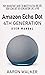 Amazon Echo Dot 4th Generation User Manual: 2021 Quickstart Guide to Master Alexa and Use Your Echo Dot 4th Generation like a Pro