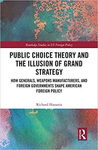 Public Choice Theory and the Illusion of Grand Strategy: How Generals, Weapons Manufacturers, and Foreign Governments Shape American Foreign Policy (ebook)