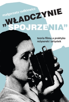 Władczynie spojrzenia. Teoria filmu a praktyka reżyserek i artystek