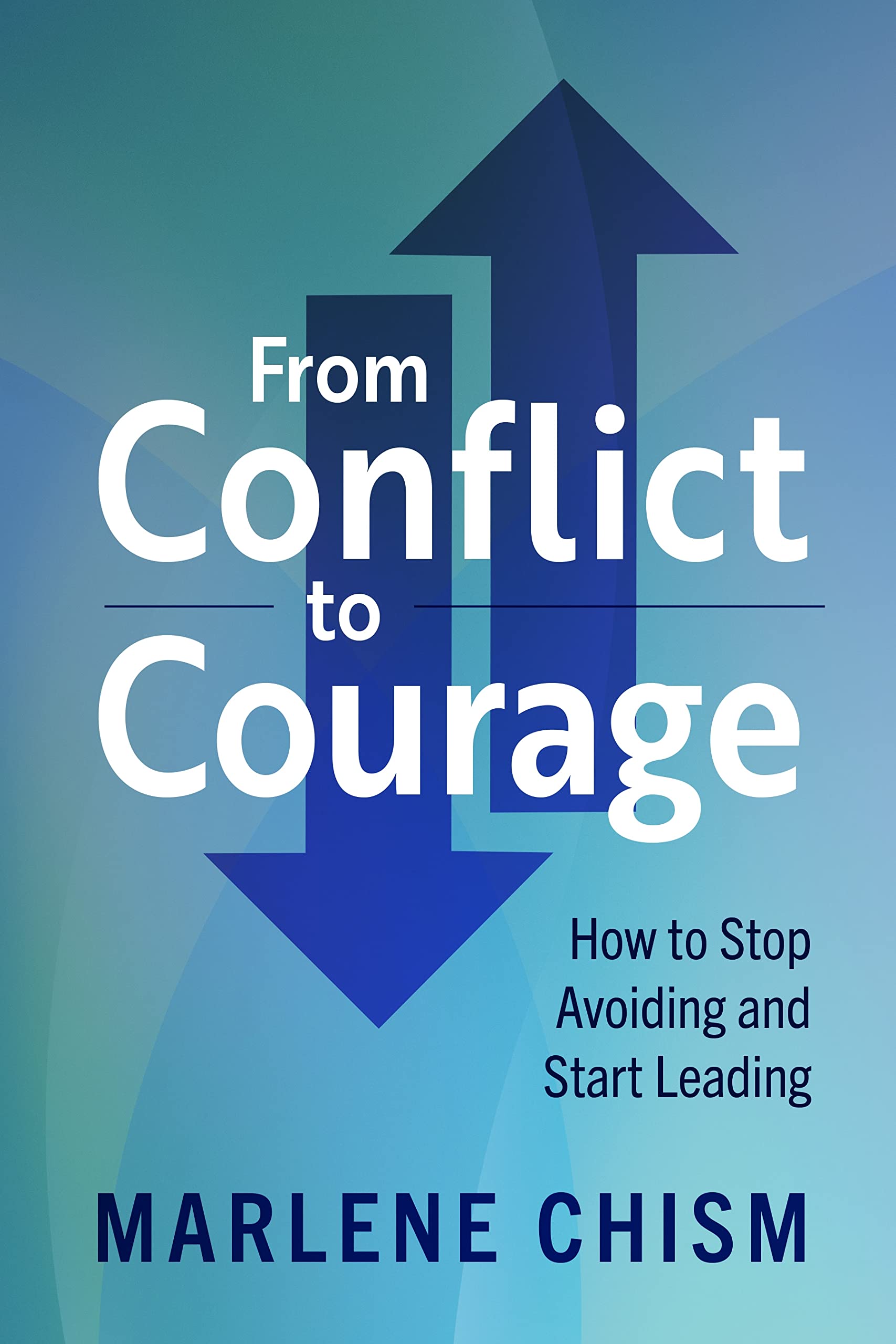 From Conflict to Courage: How to Stop Avoiding and Start Leading (Paperback)