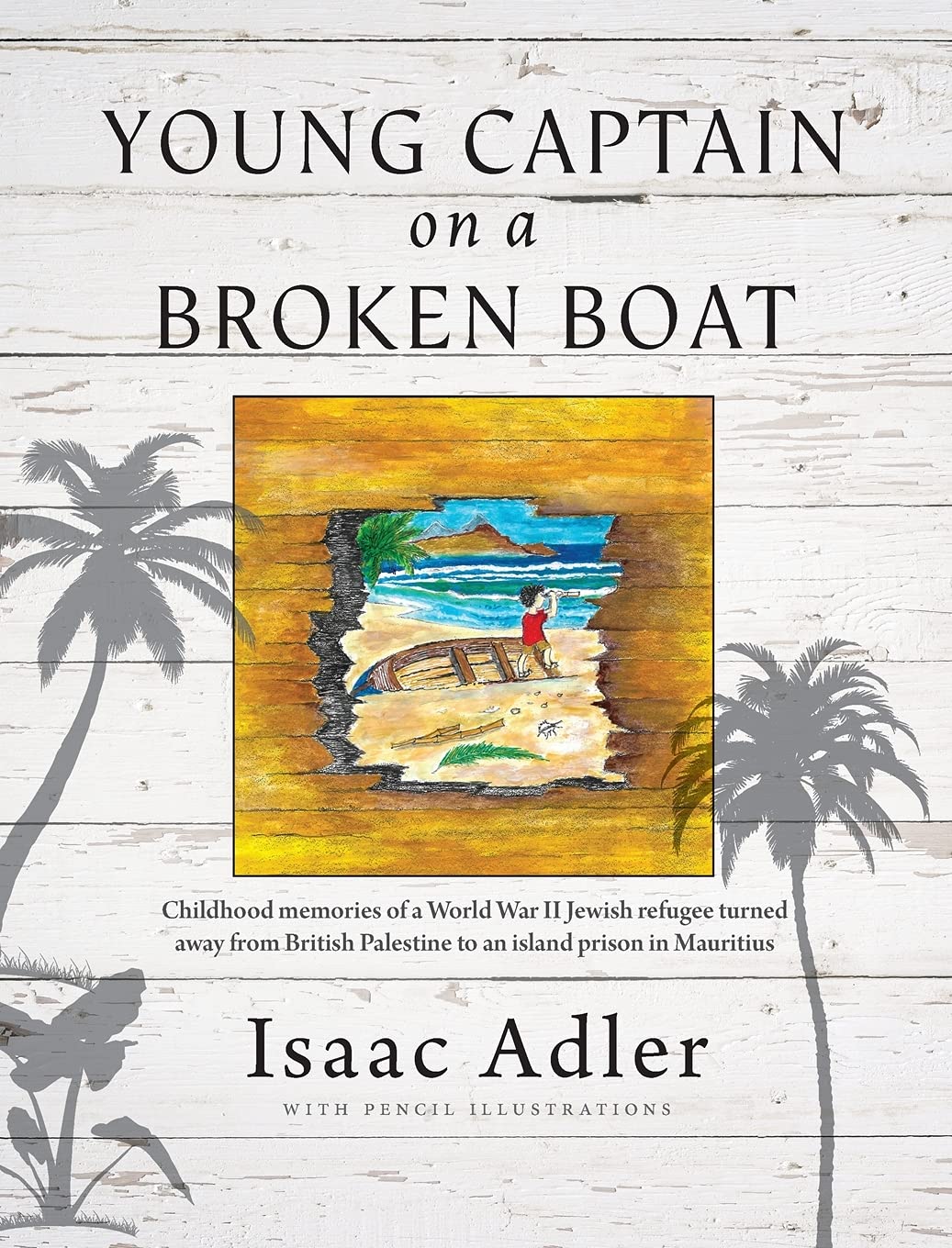 Young Captain on a Broken Boat: Childhood memories of a World War II Jewish refugee turned away from British Palestine to an island prison in Mauritius (Hardcover)