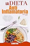 La Dieta Antiinflamatoria: Restaura tu sistema inmunológico y pierde peso venciendo los síntomas de la inflamación comiendo tus alimentos favoritos todos los días (Spanish Edition)