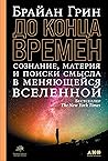 До конца времен: Сознание, материя и поиски смысла в меняющейся Вселенной (Russian Edition) До конца времен: Сознание, материя и поиски смысла в меняющейся Вселенной (Russian Edition)