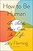 How to Be Human: An Autistic Man's Guide to Life