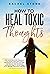 How To Heal Toxic Thoughts:...