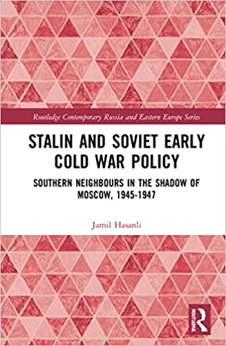 Stalin and Soviet Early Cold War Policy: Southern Neighbours in the Shadow of Moscow, 1945-1947