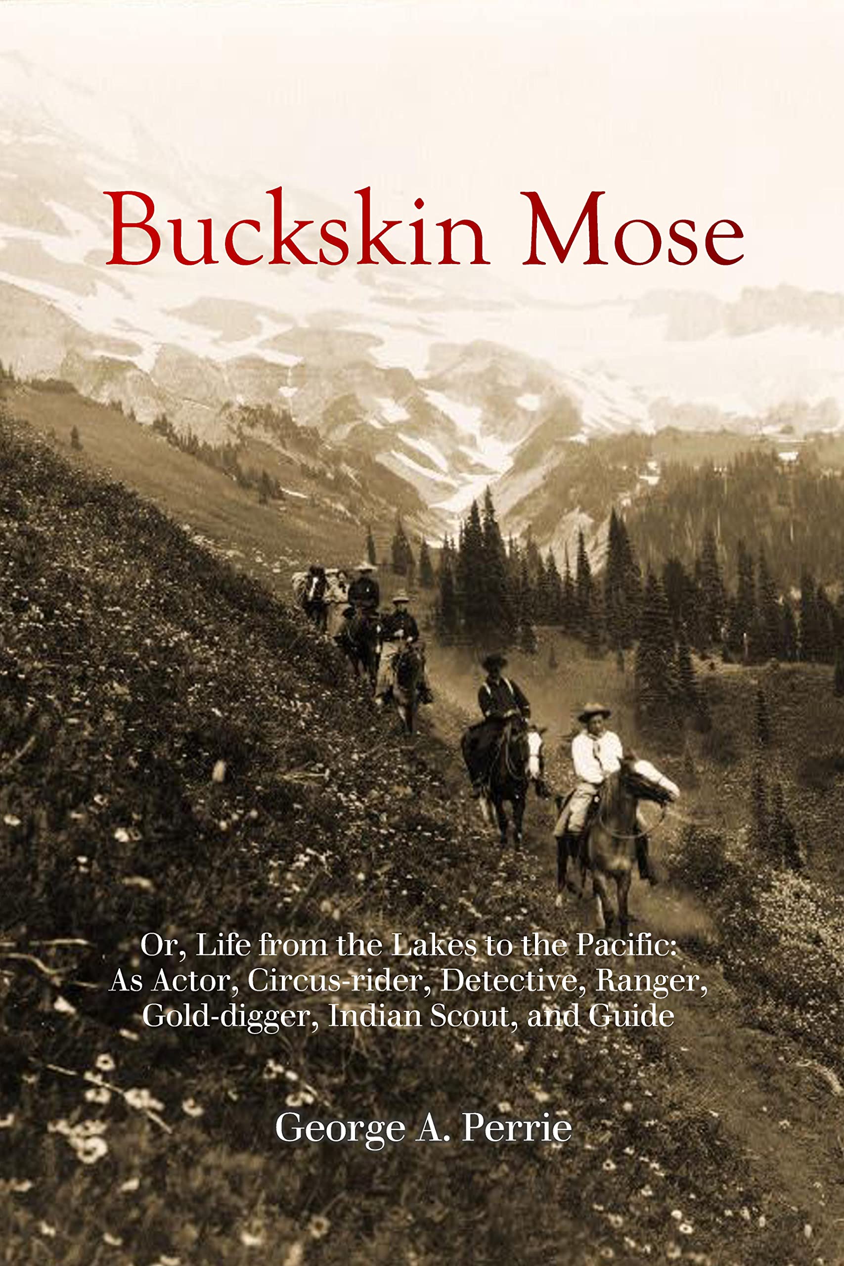 Buckskin Mose, Or, Life from the Lakes to the Pacific: As Actor, Circus-rider, Detective, Ranger, Gold-digger, Indian Scout, and Guide (Kindle Edition)