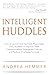 Intelligent Huddles: How to Launch and Facilitate Meaningful Daily Huddles to Improve Team Communication, Strengthen Culture, and Reduce Employee Turnover