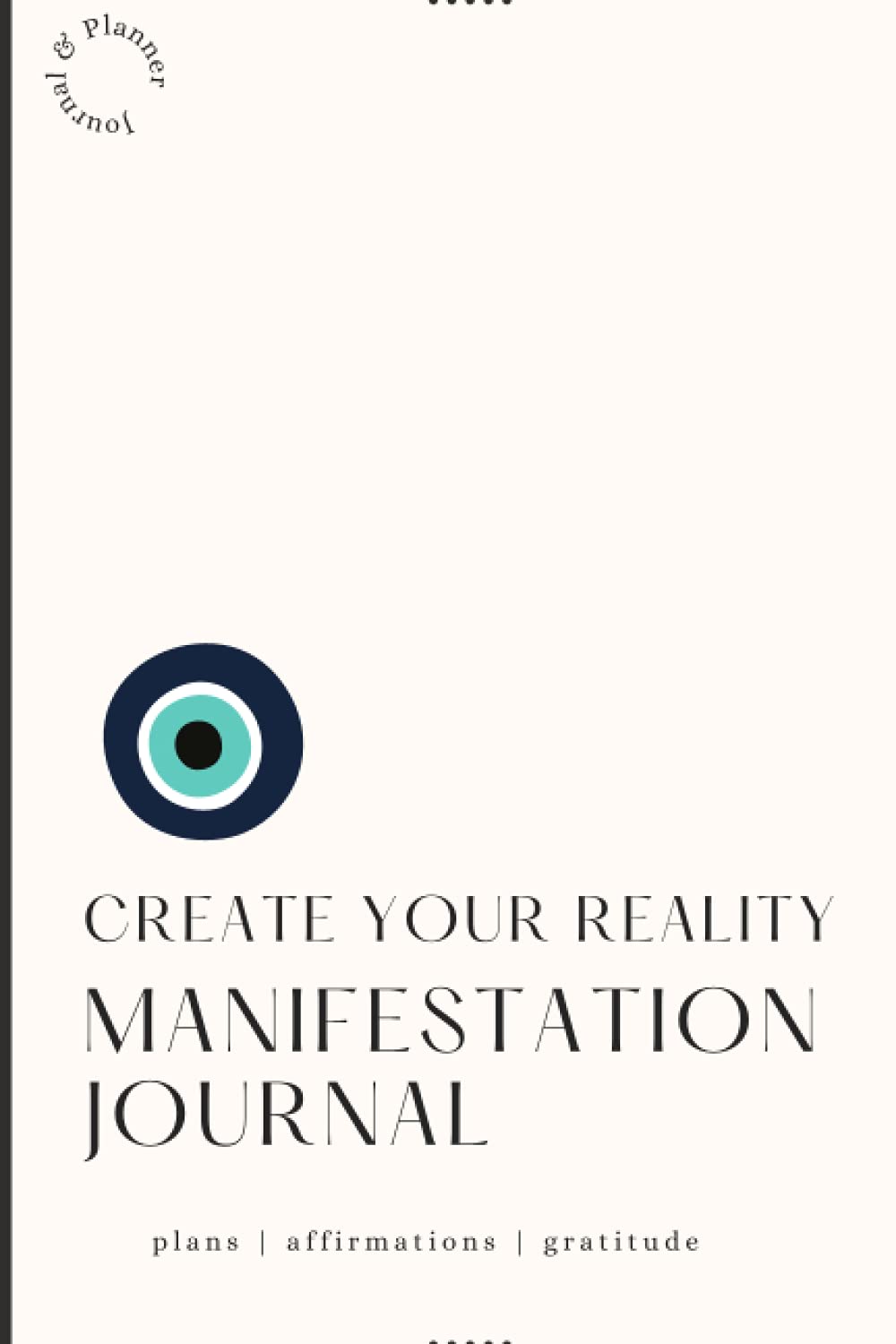 CREATE YOUR REALITY | MANIFESTATION JOURNAL: PLANS | AFFIRMATIONS | GRATITUDE (Paperback)