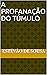 A Profanação do Túmulo by Estêvão de Sousa