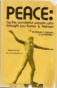 Peace: By The Wonderful People Who Brought You Korea & Vietnam; An Authoritative Indictment Of Maleficent Federal Leadership And A Successful Formula For Corrective Action (Hardcover)