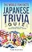 THE WORLD FUN FACTS JAPANESE TRIVIA QUIZ: Challenge Your Knowledge About Japan and Learn Japanese Culture More with Interesting Questions and Answers!