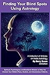 Finding Your Blindspots: Psychological, Spiritual, and Emotional Insights into Vedic Astrology - A Collection of Essays