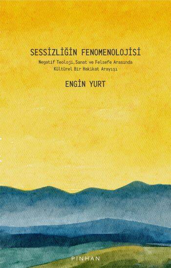 Sessizliğin Fenomenolojisi Negatif Teoloji, Sanat ve Felsefe Arasında Kültürel Bir Hakikat Arayışı