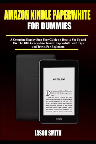 AMAZON KINDLE PAPERWHITE FOR DUMMIES: A Complete Step by Step User Guide on How to Set Up and Use The 10th Generation Kindle Paperwhite with Tips and Tricks For Beginners