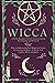 Wicca: Path for Beginners Towards Initiation Into the New Paganism and Witchcraft. How to Embrace the New Religion of Nature by Learning the Basics of Rituals With Candles, Herbs and Spells