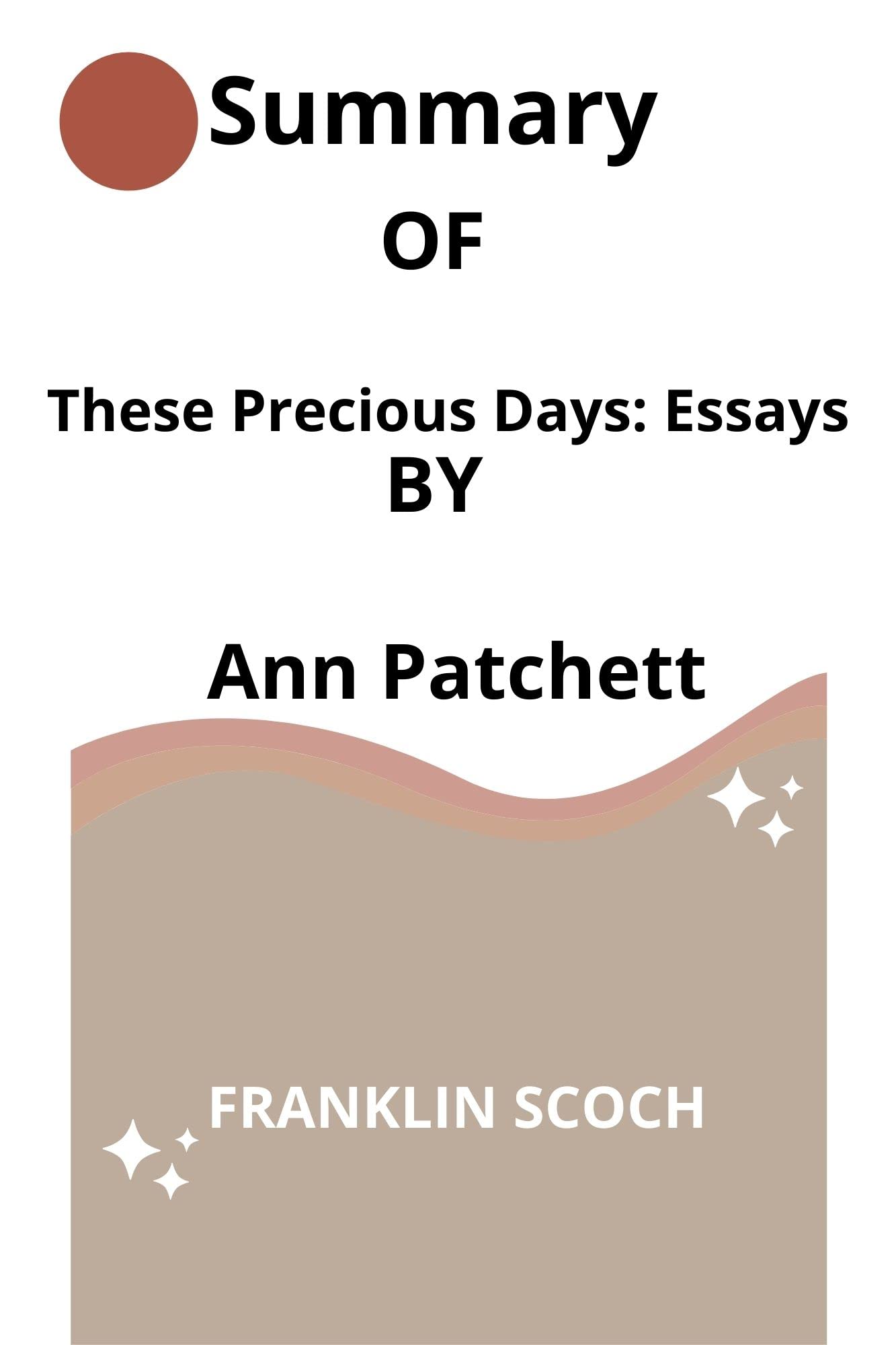 These Precious Days: Essays By Ann Patchett (Kindle Edition)