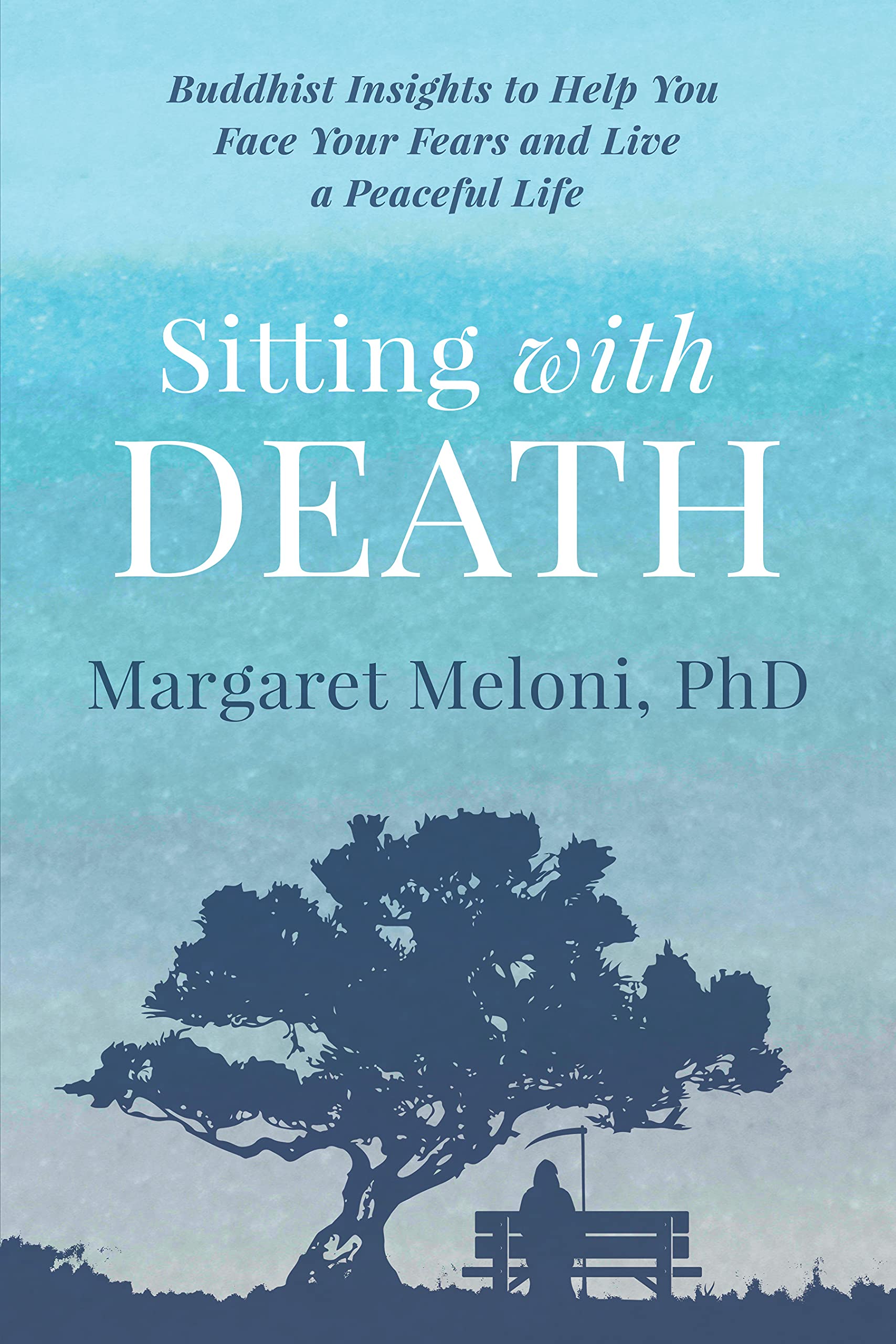 Sitting With Death: Buddhist Insights to Help You Face Your Fears and Live a Peaceful Life (The Wisdom of Impermanence Book 2)