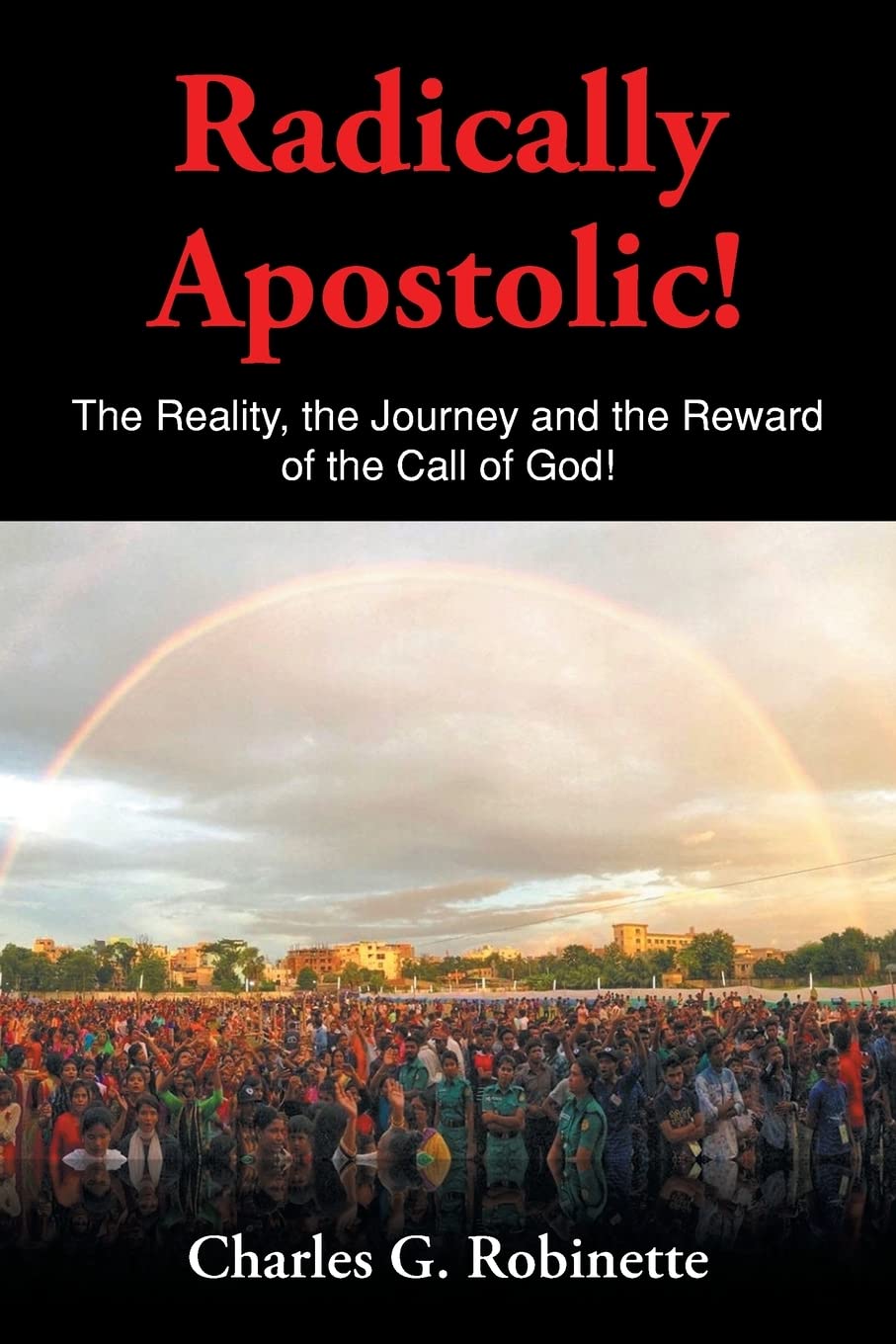 Radically Apostolic: The Reality, the Journey, and the Reward of the Call of God! (Paperback)