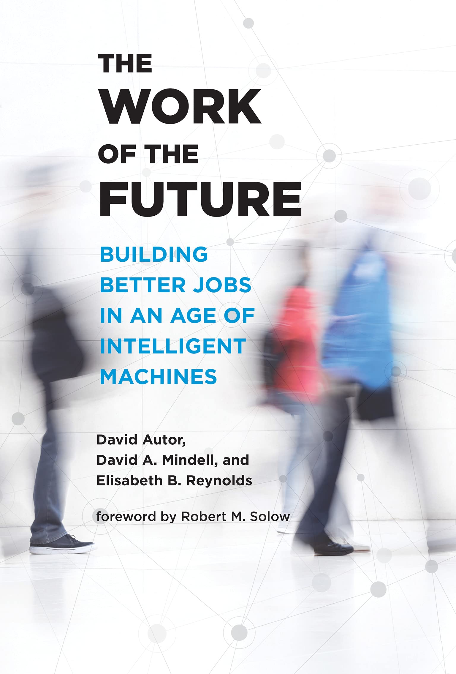 The Work of the Future: Building Better Jobs in an Age of Intelligent Machines (Kindle Edition)