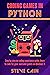 Coding Games In Python: The Step-By-Step Guide to Learn How to Code Your Awesome Games on Windows 11, Even Without Any Previous Coding Experience