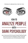 How to Analyze People with Dark Psychology: Learn Secrets and Techniques to Speed Reading People with NLP, Emotional Intelligence, Body Language, Facial Expressions and Mind Manipulation Easily. How to Analyze People with Dark Psychology: Learn Secrets and Techniques to Speed Reading People with NLP, Emotional Intelligence, Body Language, Facial Expressions and Mind Manipulation Easily.