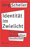 Identität im Zwielicht: Perspektiven für eine offene Gesellschaft