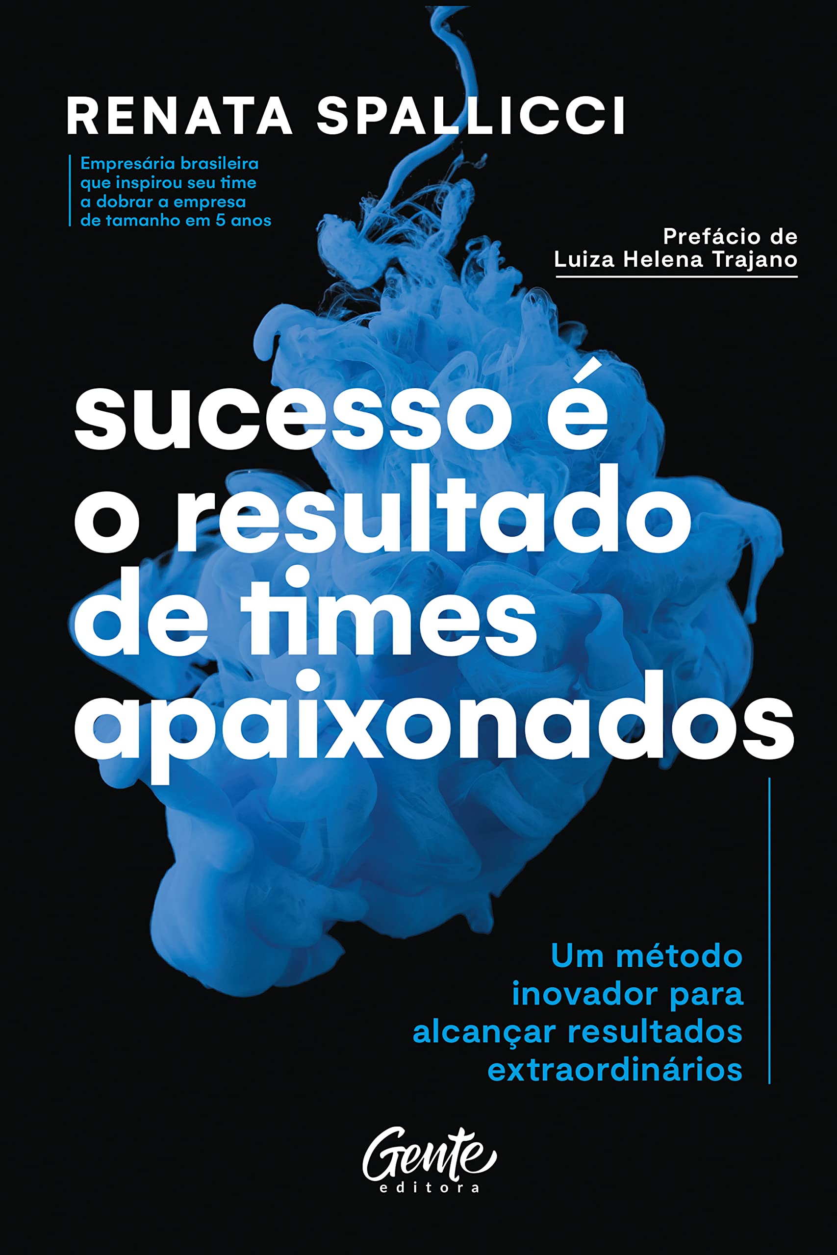 Sucesso é o resultado de times apaixonados: Um método inovador para alcançar resultados extraordinários (Portuguese Edition)