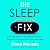 The Sleep Fix: Practical, Proven, and Surprising Solutions for Insomnia, Snoring, Shift Work, and More