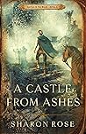 A Castle from Ashes by Sharon       Rose