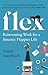Flex: Reinventing Work for a Smarter, Happier Life – The Post-Covid Professional's Guide to Remote Careers and Wellness