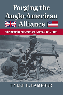 Forging the Anglo-American Alliance: The British and American Armies, 1917-1941