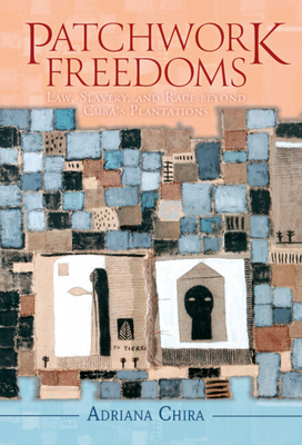 Patchwork Freedoms: Law, Slavery, and Race beyond Cuba's Plantations (Afro-Latin America)