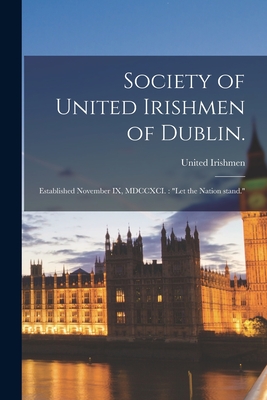 Society of United Irishmen of Dublin.: Established November IX, MDCCXCI.: "Let the Nation Stand."