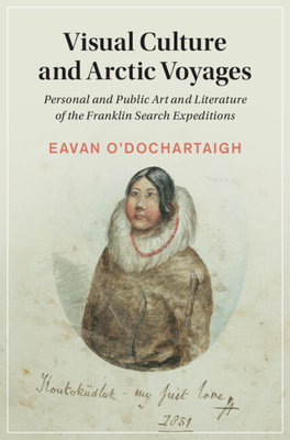 Visual Culture and Arctic Voyages (Cambridge Studies in Nineteenth-Century Literature and Culture, Series Number 136)