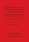 The Transition from Lower to Middle Palaeolithic and the Origin of Modern Man: International Symposium to commemorate the 50th anniversary of ... International) (English and German Edition)