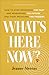 What's Here Now?: How to Stop Rehashing the Past and Rehearsing the Future--and Start Receiving the Present